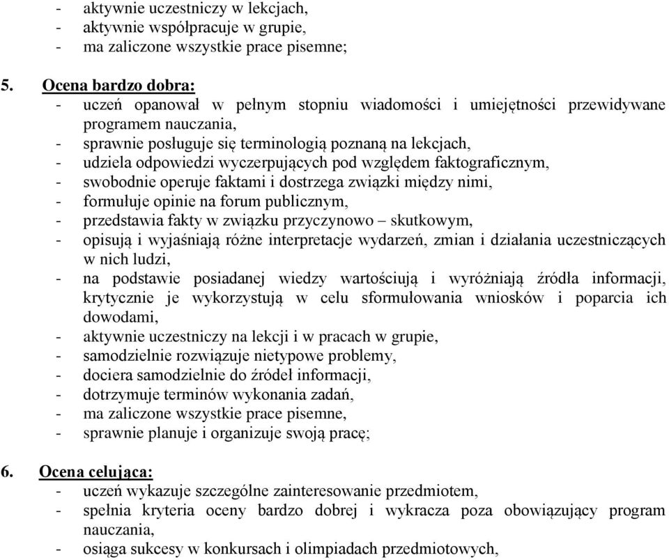 wyczerpujących pod względem faktograficznym, - swobodnie operuje faktami i dostrzega związki między nimi, - formułuje opinie na forum publicznym, - przedstawia fakty w związku przyczynowo skutkowym,