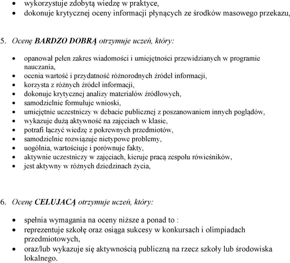 z różnych źródeł informacji, dokonuje krytycznej analizy materiałów źródłowych, samodzielnie formułuje wnioski, umiejętnie uczestniczy w debacie publicznej z poszanowaniem innych poglądów, wykazuje