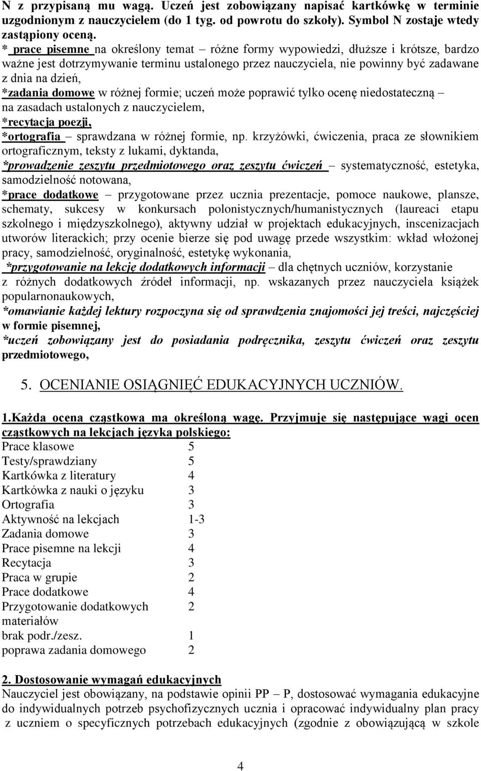 domowe w różnej formie; uczeń może poprawić tylko ocenę niedostateczną na zasadach ustalonych z nauczycielem, *recytacja poezji, *ortografia sprawdzana w różnej formie, np.