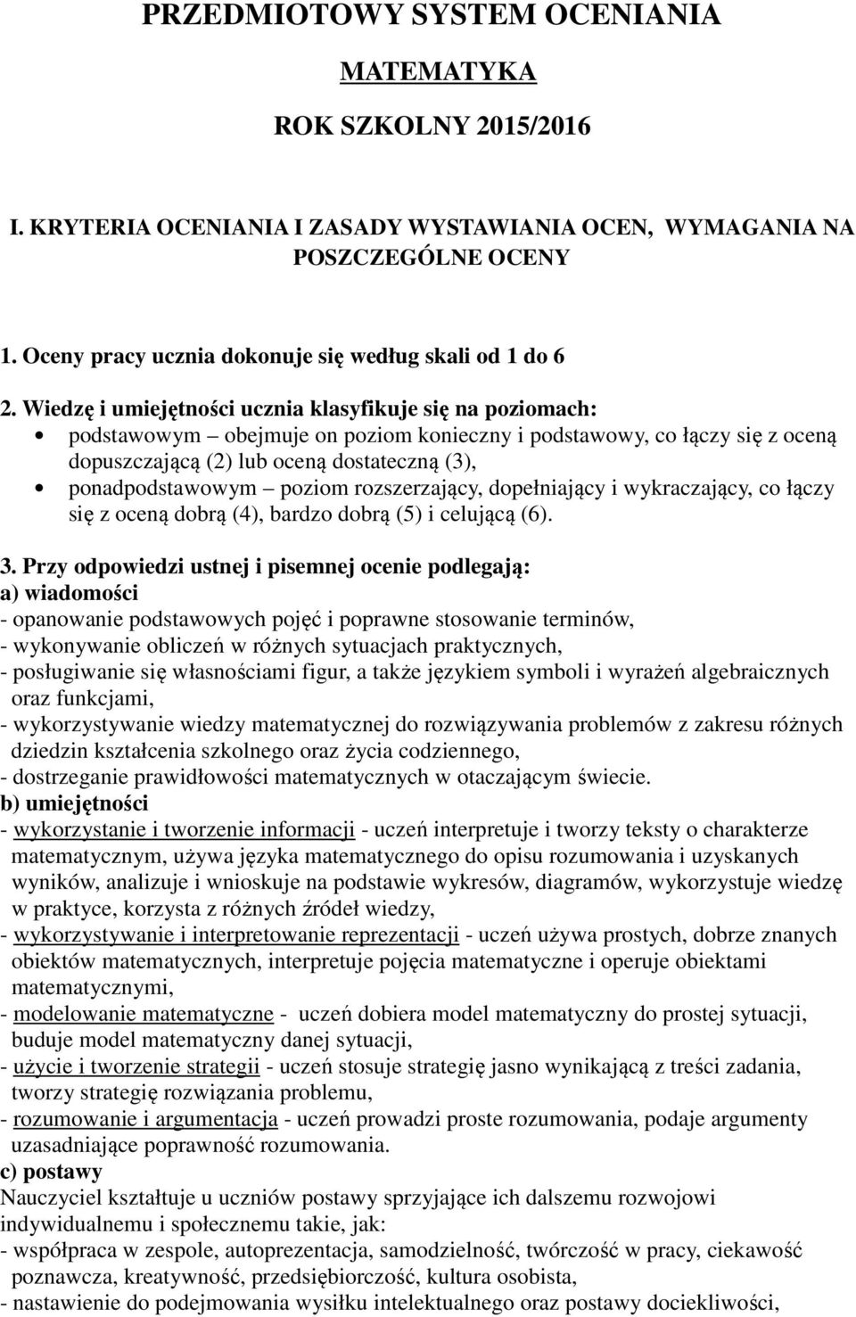 Wiedzę i umiejętności ucznia klasyfikuje się na poziomach: podstawowym obejmuje on poziom konieczny i podstawowy, co łączy się z oceną dopuszczającą (2) lub oceną dostateczną (3), ponadpodstawowym