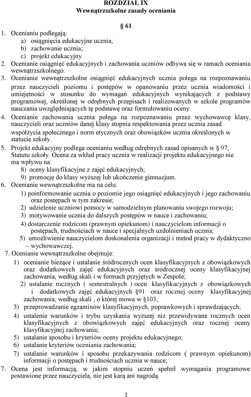 Ocenianie wewnątrzszkolne osiągnięć edukacyjnych ucznia polega na rozpoznawaniu przez nauczycieli poziomu i postępów w opanowaniu przez ucznia wiadomości i umiejętności w stosunku do wymagań