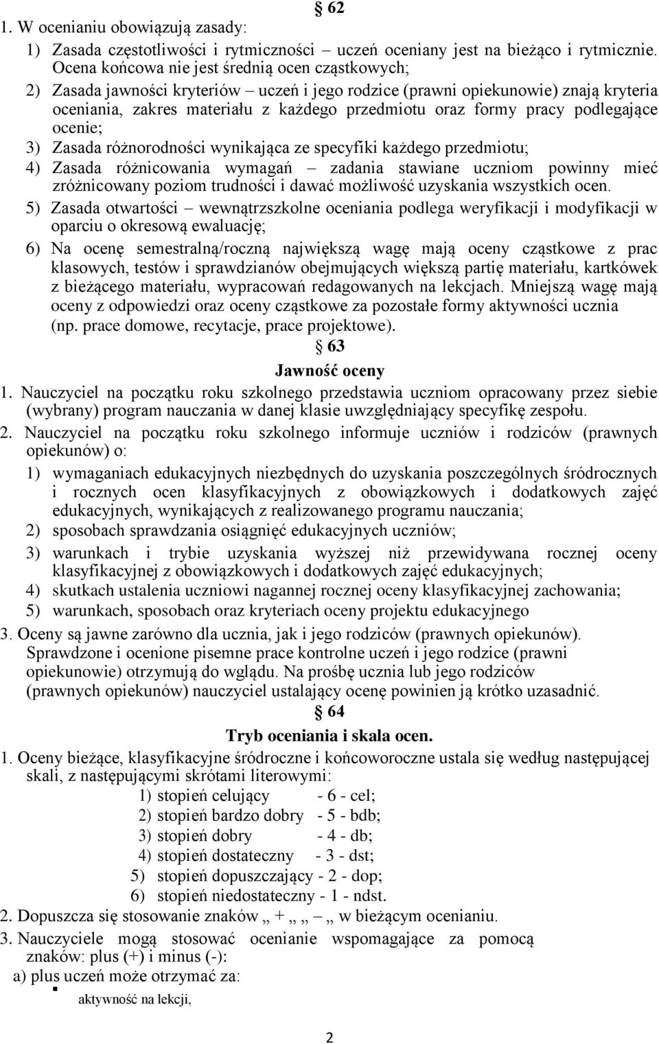 pracy podlegające ocenie; 3) Zasada różnorodności wynikająca ze specyfiki każdego przedmiotu; 4) Zasada różnicowania wymagań zadania stawiane uczniom powinny mieć zróżnicowany poziom trudności i