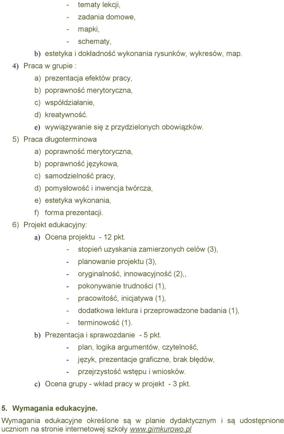 5) Praca długoterminowa a) poprawność merytoryczna, b) poprawność językowa, c) samodzielność pracy, d) pomysłowość i inwencja twórcza, e) estetyka wykonania, f) forma prezentacji.