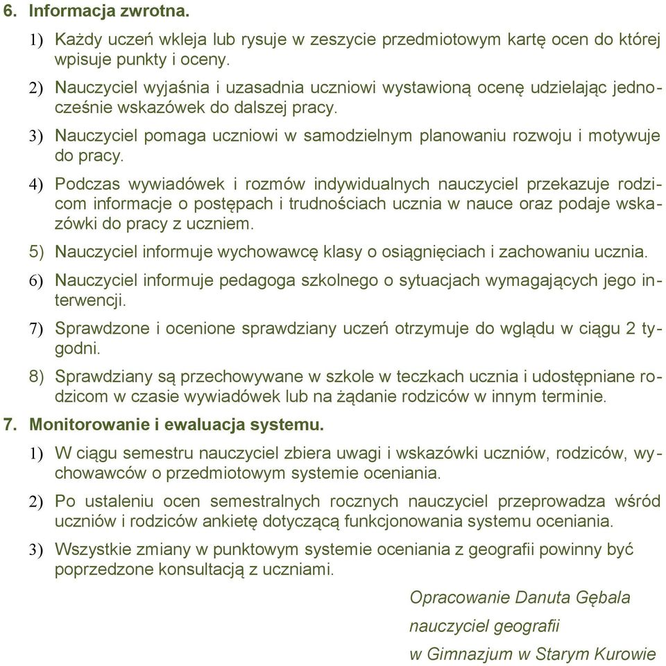 4) Podczas wywiadówek i rozmów indywidualnych nauczyciel przekazuje rodzicom informacje o postępach i trudnościach ucznia w nauce oraz podaje wskazówki do pracy z uczniem.