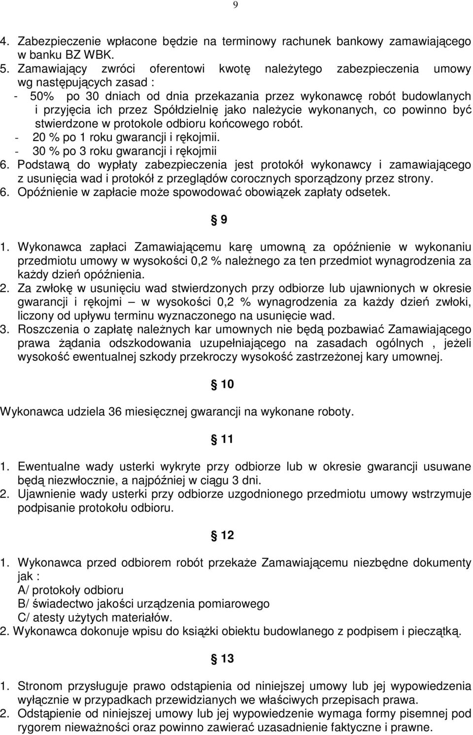 Spółdzielnię jako należycie wykonanych, co powinno być stwierdzone w protokole odbioru końcowego robót. - 20 % po 1 roku gwarancji i rękojmii. - 30 % po 3 roku gwarancji i rękojmii 6.