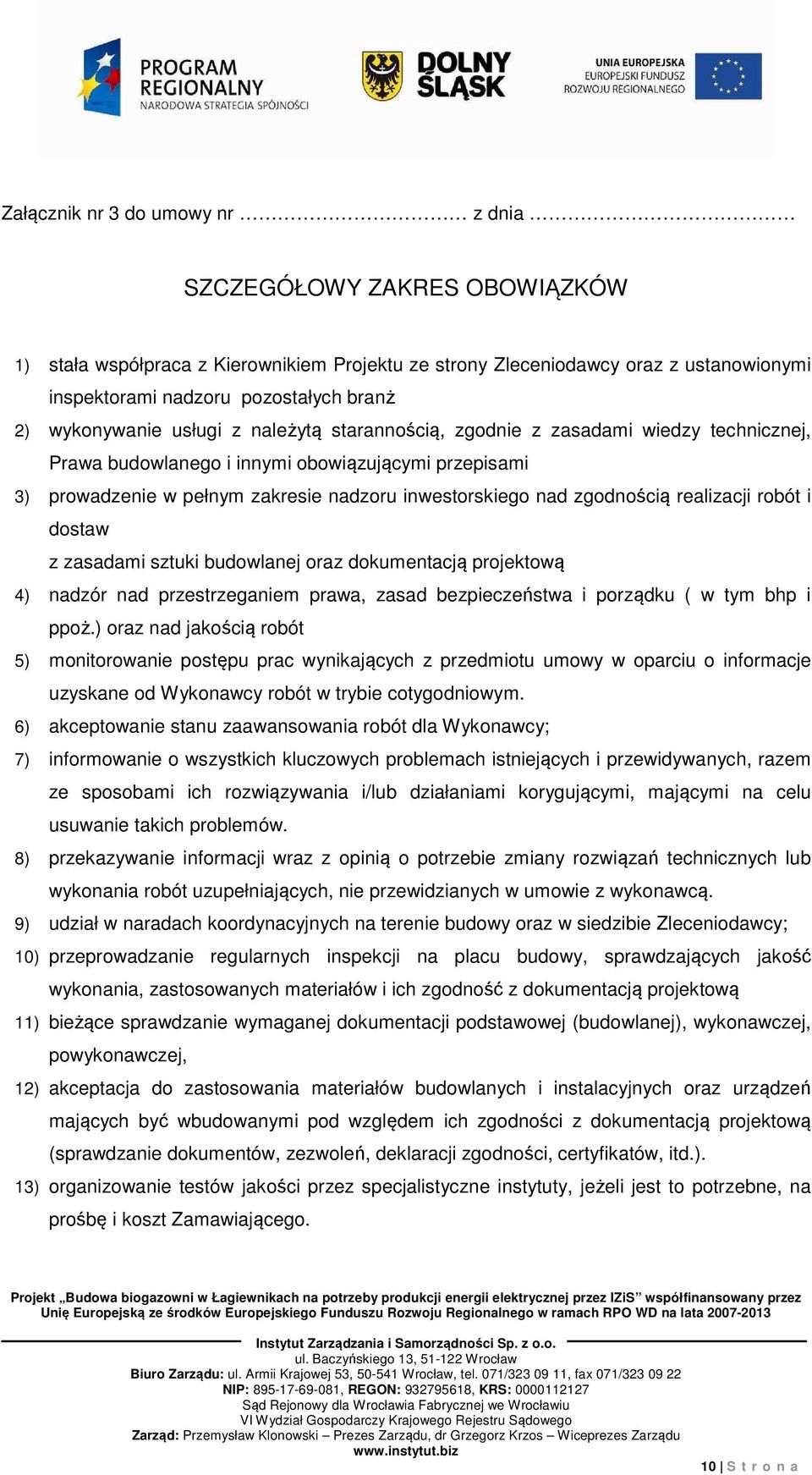 zgodnością realizacji robót i dostaw z zasadami sztuki budowlanej oraz dokumentacją projektową 4) nadzór nad przestrzeganiem prawa, zasad bezpieczeństwa i porządku ( w tym bhp i ppoż.