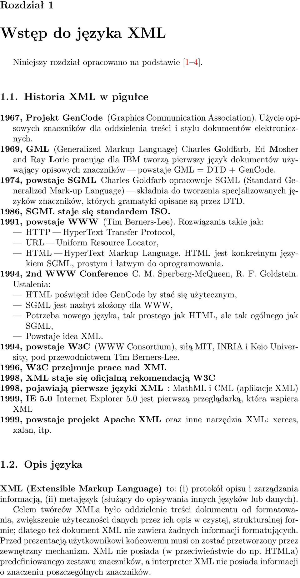1969, GML (Generalized Markup Language) Charles Goldfarb, Ed Mosher and Ray Lorie pracując dla IBM tworzą pierwszy język dokumentów używający opisowych znaczników powstaje GML = DTD + GenCode.