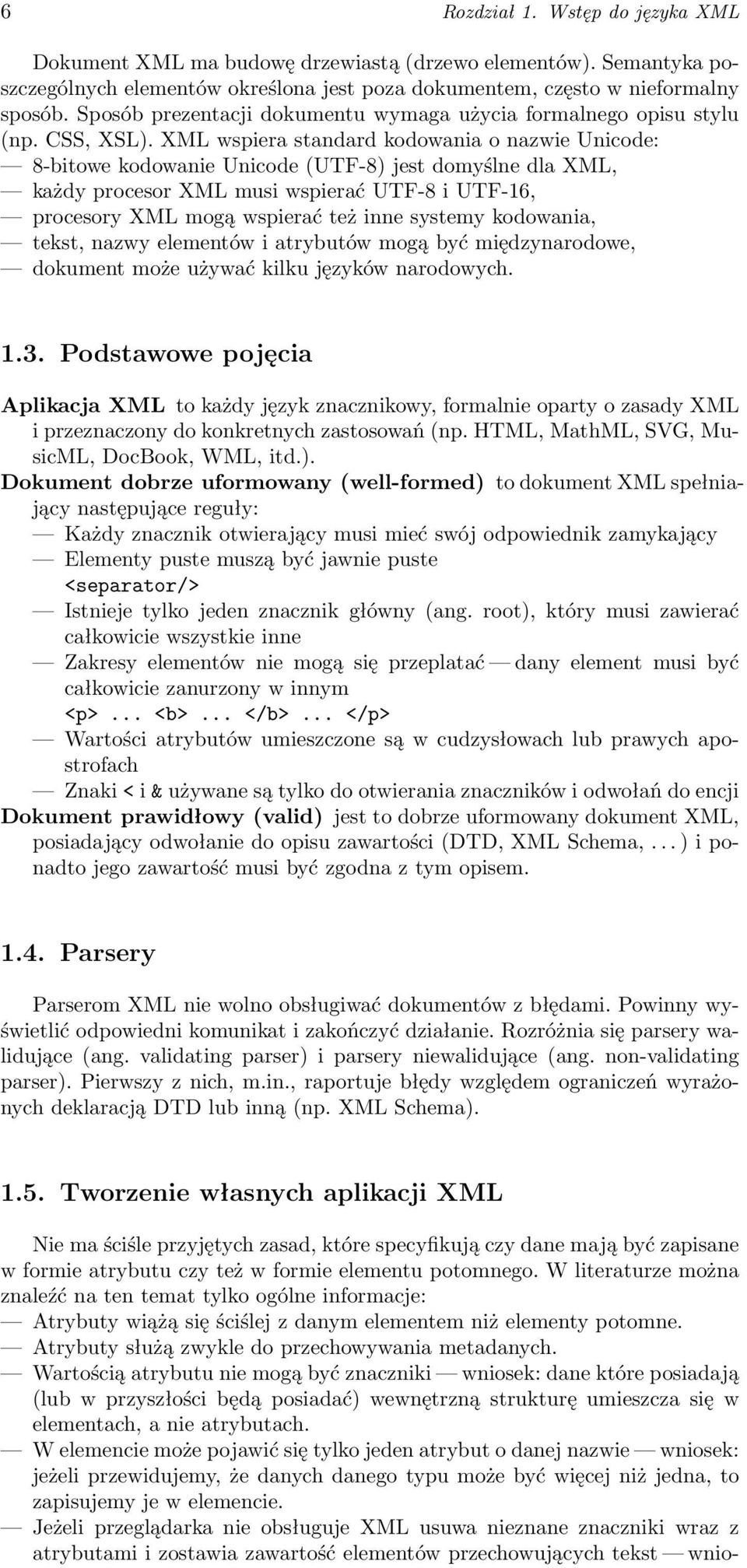 XML wspiera standard kodowania o nazwie Unicode: 8-bitowe kodowanie Unicode (UTF-8) jest domyślne dla XML, każdy procesor XML musi wspierać UTF-8 i UTF-16, procesory XML mogą wspierać też inne