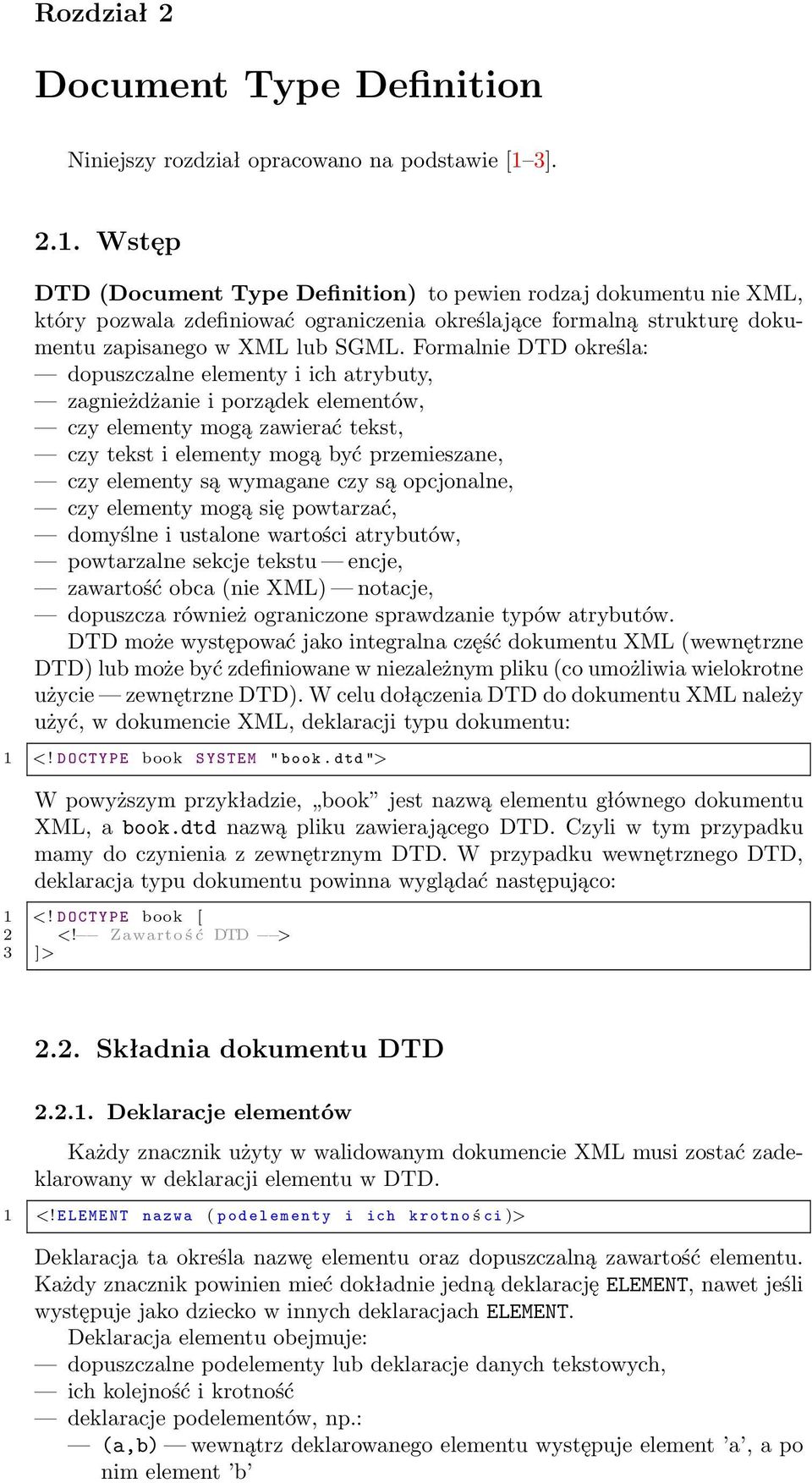 Formalnie DTD określa: dopuszczalne elementy i ich atrybuty, zagnieżdżanie i porządek elementów, czy elementy mogą zawierać tekst, czy tekst i elementy mogą być przemieszane, czy elementy są wymagane