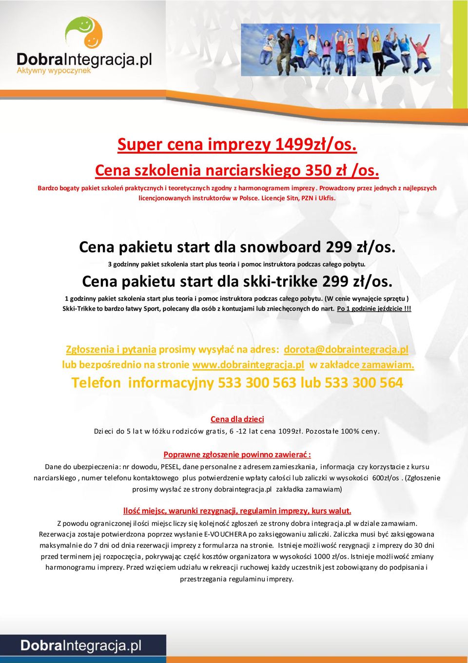 3 godzinny pakiet szkolenia start plus teoria i pomoc instruktora podczas całego pobytu. Cena pakietu start dla skki-trikke 299 zł/os.