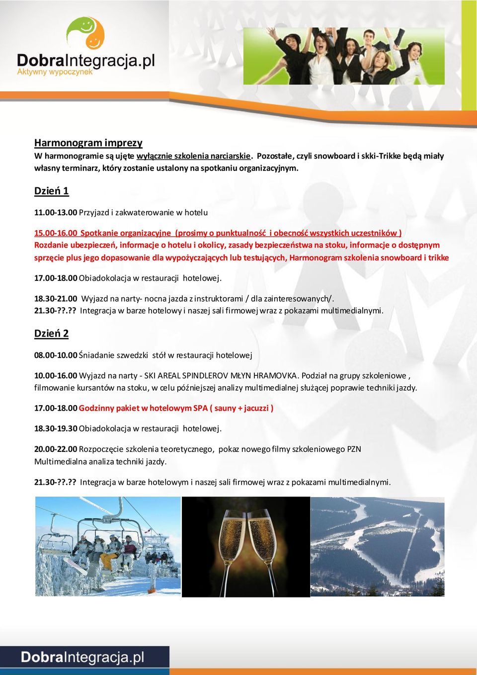 00 Spotkanie organizacyjne (prosimy o punktualność i obecność wszystkich uczestników ) Rozdanie ubezpieczeń, informacje o hotelu i okolicy, zasady bezpieczeństwa na stoku, informacje o dostępnym