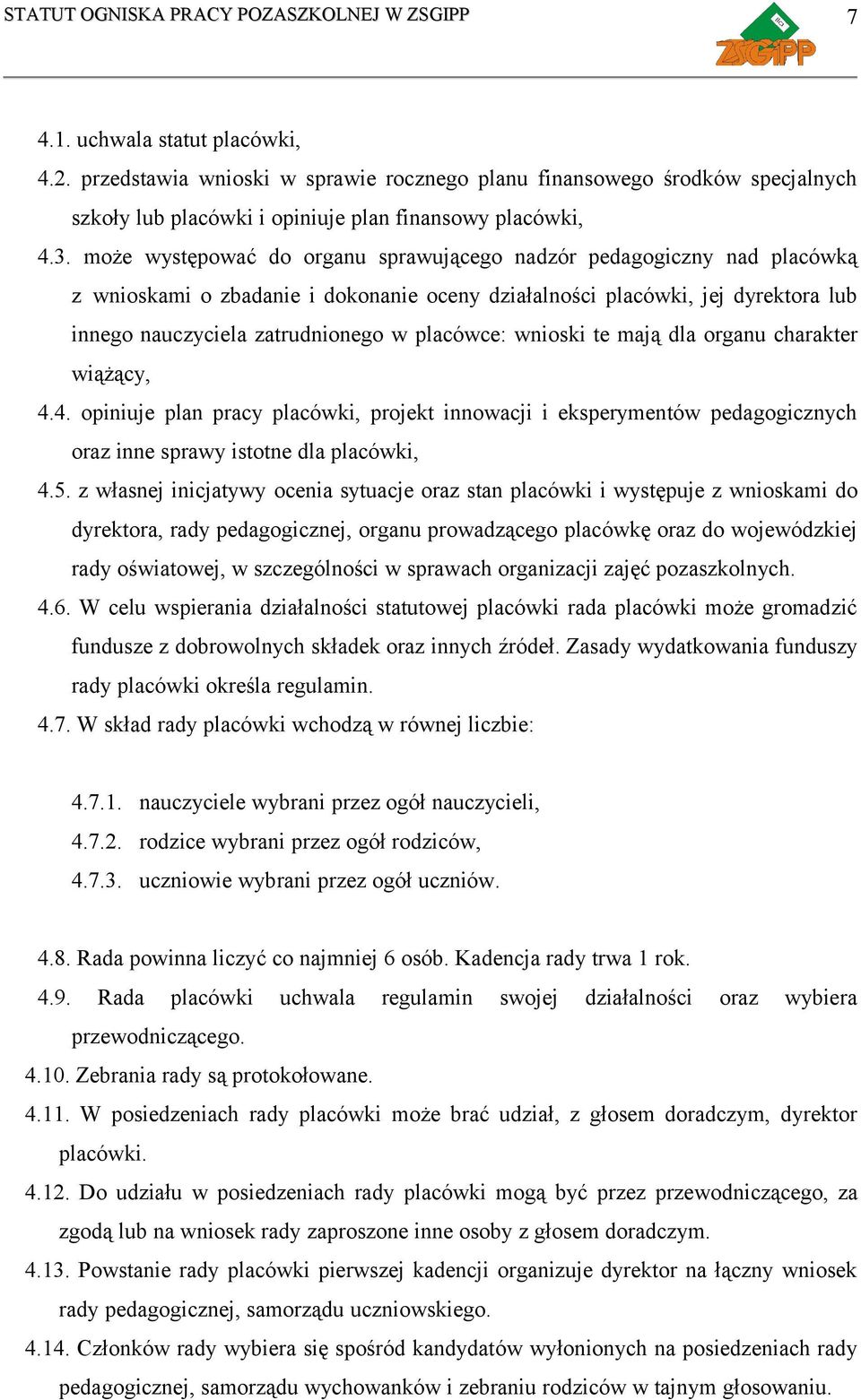 wnioski te mają dla organu charakter wiążący, 4.4. opiniuje plan pracy placówki, projekt innowacji i eksperymentów pedagogicznych oraz inne sprawy istotne dla placówki, 4.5.