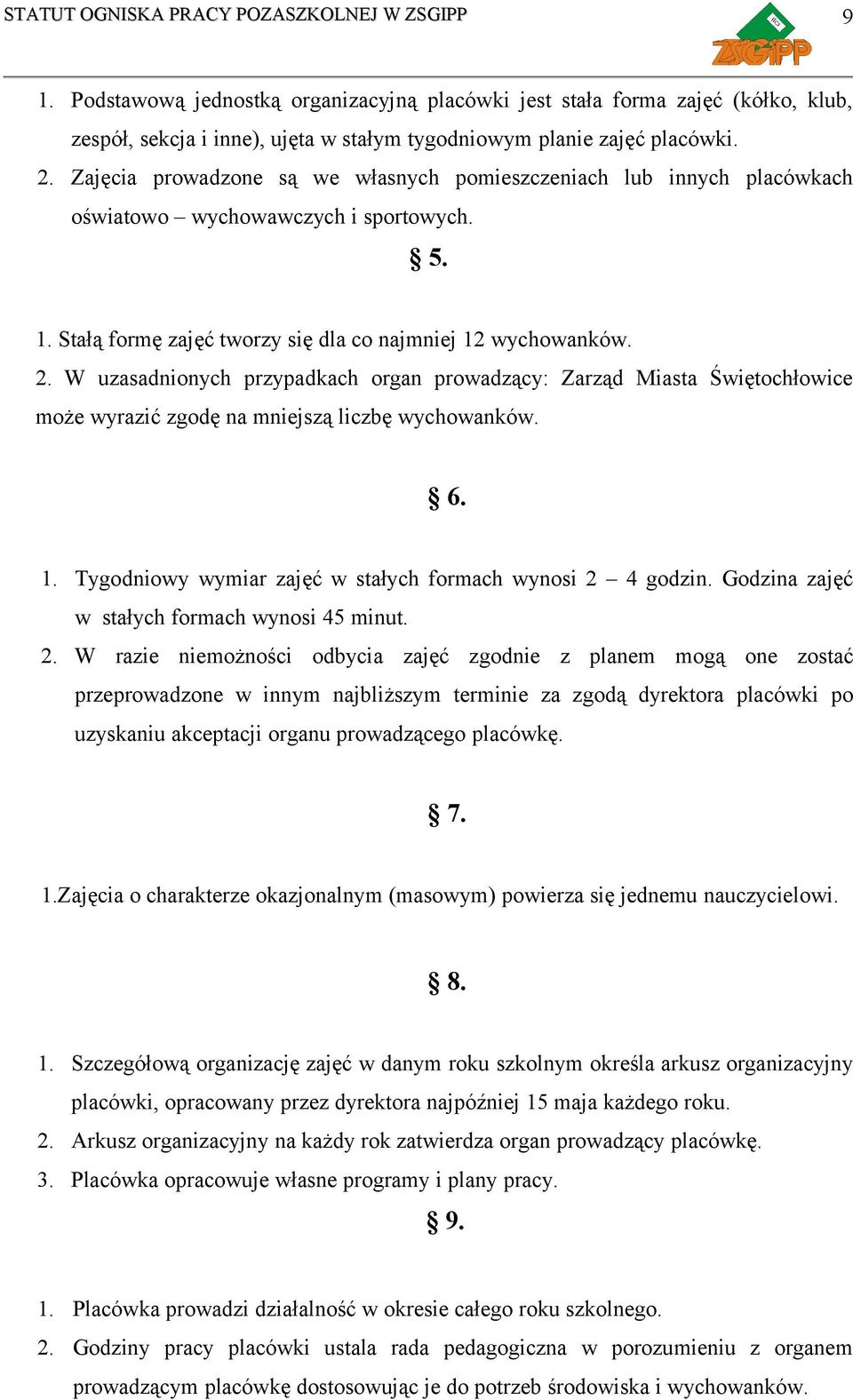 W uzasadnionych przypadkach organ prowadzący: Zarząd Miasta Świętochłowice może wyrazić zgodę na mniejszą liczbę wychowanków. 6. 1. Tygodniowy wymiar zajęć w stałych formach wynosi 2 4 godzin.