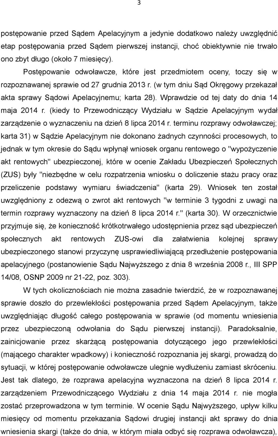 Wprawdzie od tej daty do dnia 14 maja 2014 r. (kiedy to Przewodniczący Wydziału w Sądzie Apelacyjnym wydał zarządzenie o wyznaczeniu na dzień 8 lipca 2014 r.