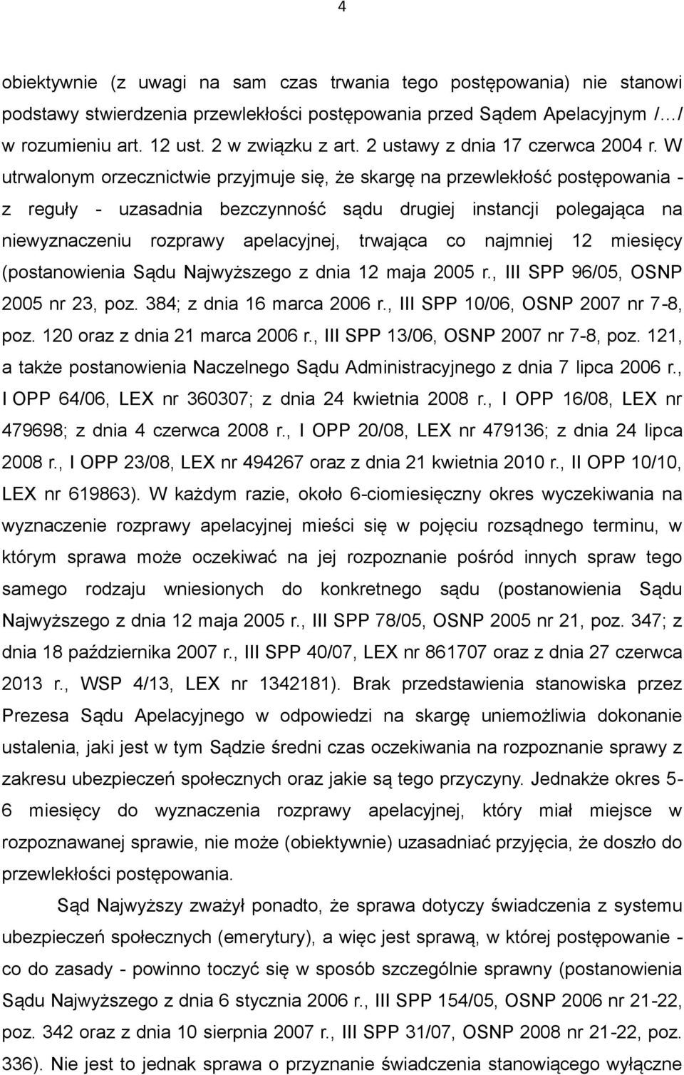 W utrwalonym orzecznictwie przyjmuje się, że skargę na przewlekłość postępowania - z reguły - uzasadnia bezczynność sądu drugiej instancji polegająca na niewyznaczeniu rozprawy apelacyjnej, trwająca