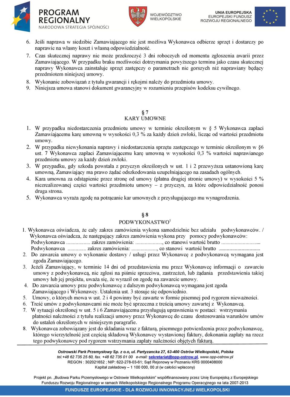 W przypadku braku możliwości dotrzymania powyższego terminu jako czasu skutecznej naprawy Wykonawca zainstaluje sprzęt zastępczy o parametrach nie gorszych niż naprawiany będący przedmiotem