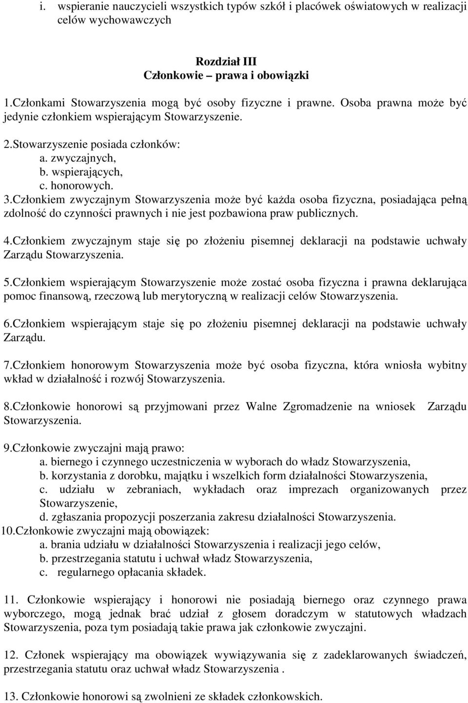 honorowych. 3.Członkiem zwyczajnym Stowarzyszenia może być każda osoba fizyczna, posiadająca pełną zdolność do czynności prawnych i nie jest pozbawiona praw publicznych. 4.