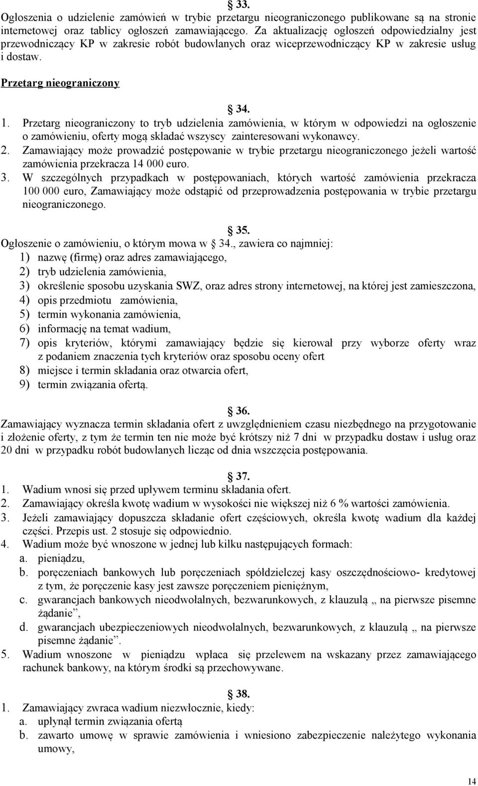 Przetarg nieograniczony to tryb udzielenia zamówienia, w którym w odpowiedzi na ogłoszenie o zamówieniu, oferty mogą składać wszyscy zainteresowani wykonawcy. 2.