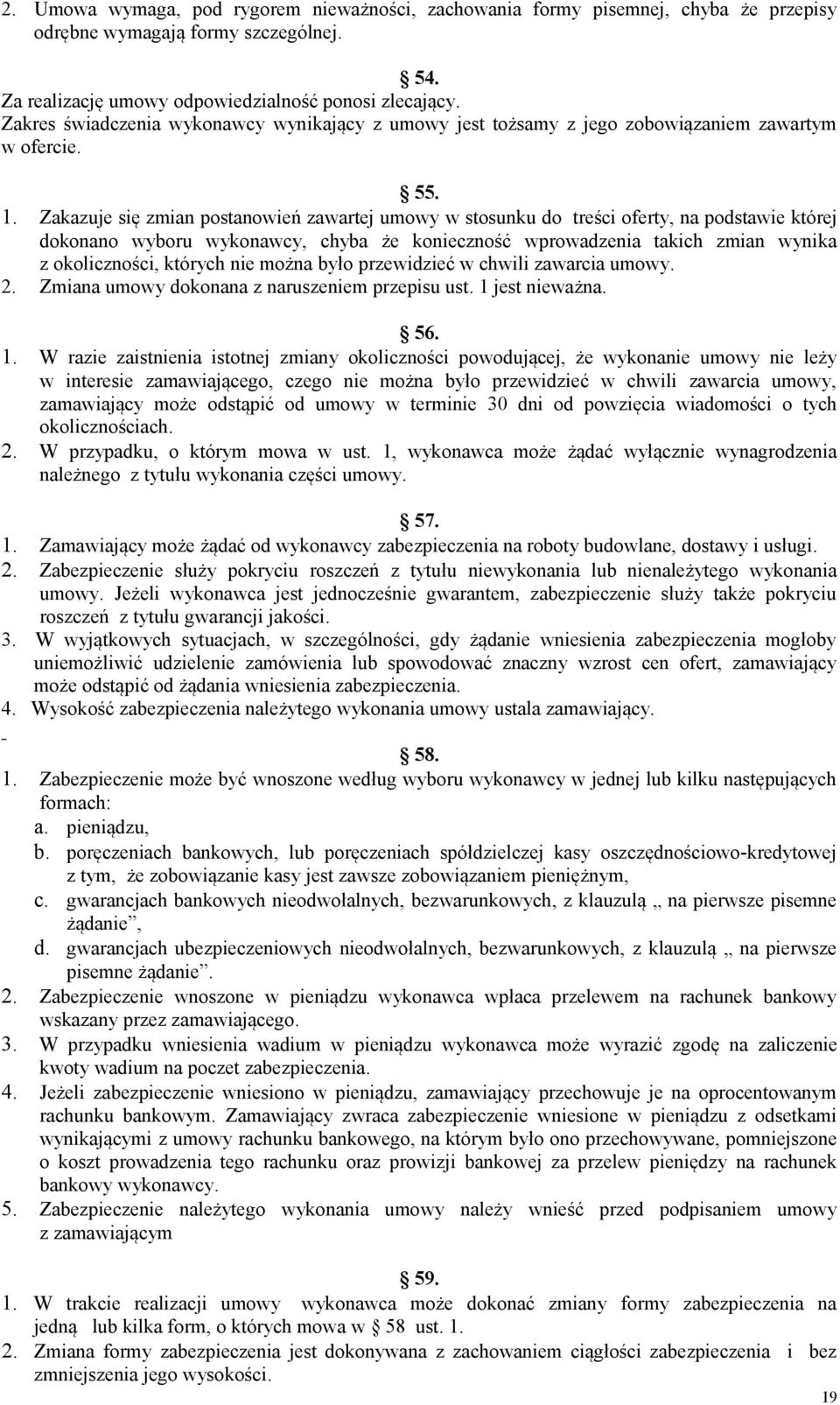Zakazuje się zmian postanowień zawartej umowy w stosunku do treści oferty, na podstawie której dokonano wyboru wykonawcy, chyba że konieczność wprowadzenia takich zmian wynika z okoliczności, których