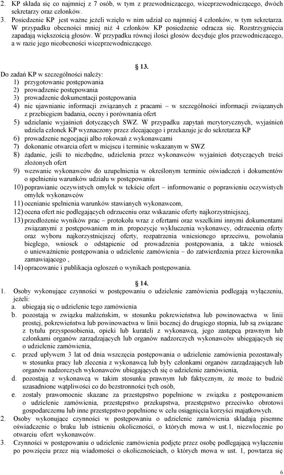 Rozstrzygnięcia zapadają większością głosów. W przypadku równej ilości głosów decyduje głos przewodniczącego, a w razie jego nieobecności wiceprzewodniczącego. 13.