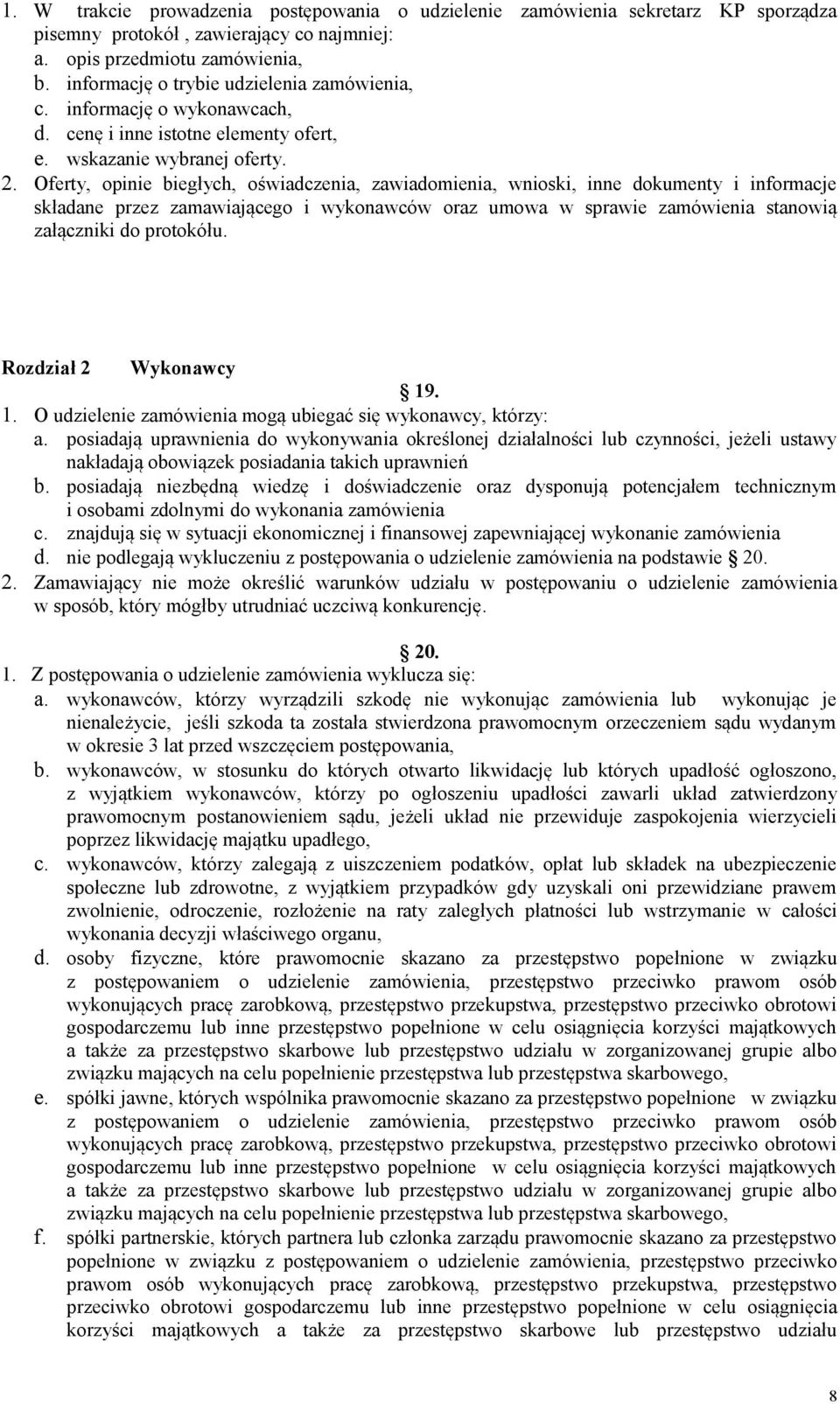 Oferty, opinie biegłych, oświadczenia, zawiadomienia, wnioski, inne dokumenty i informacje składane przez zamawiającego i wykonawców oraz umowa w sprawie zamówienia stanowią załączniki do protokółu.