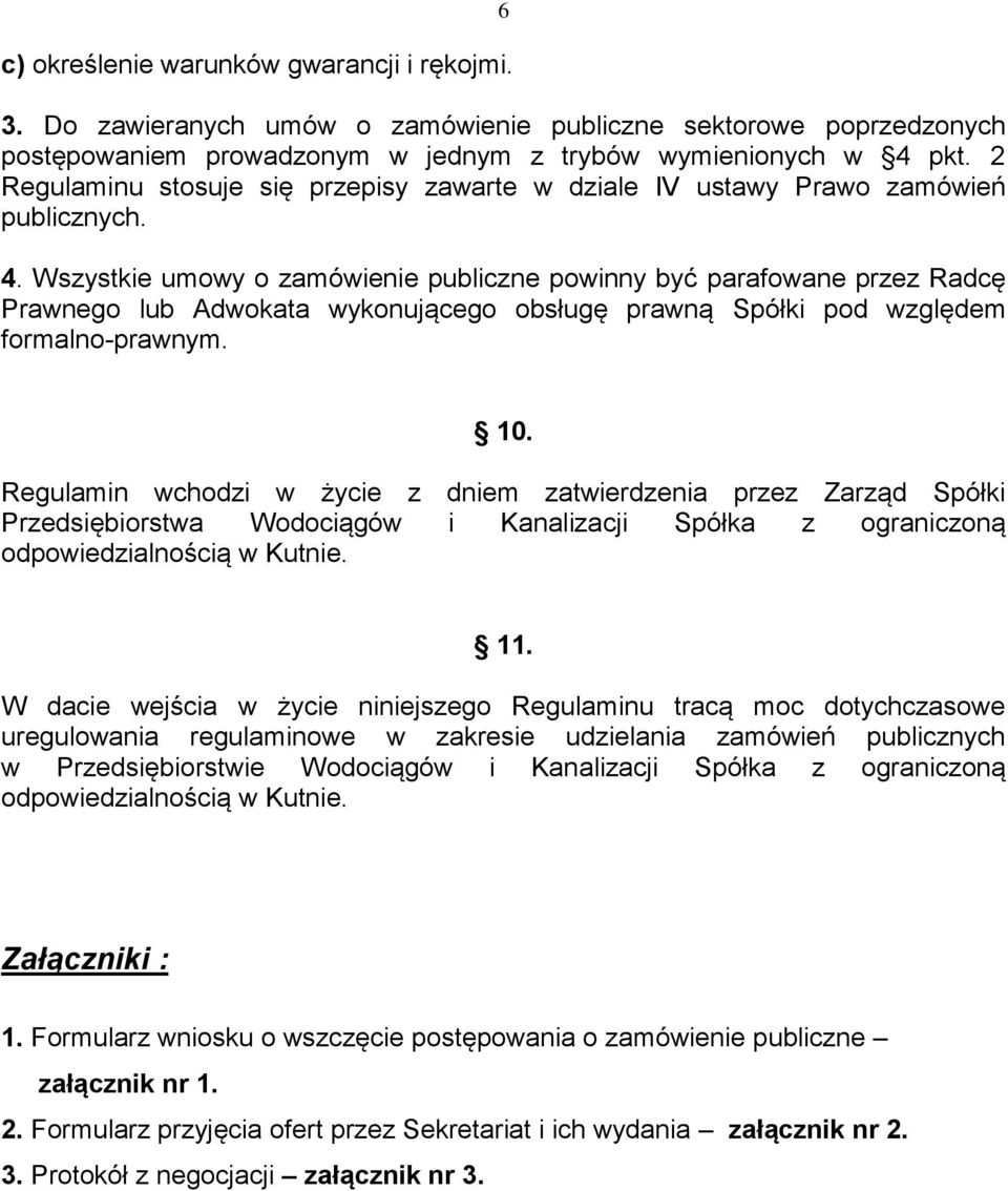 Wszystkie umowy o zamówienie publiczne powinny być parafowane przez Radcę Prawnego lub Adwokata wykonującego obsługę prawną Spółki pod względem formalno-prawnym. 10.