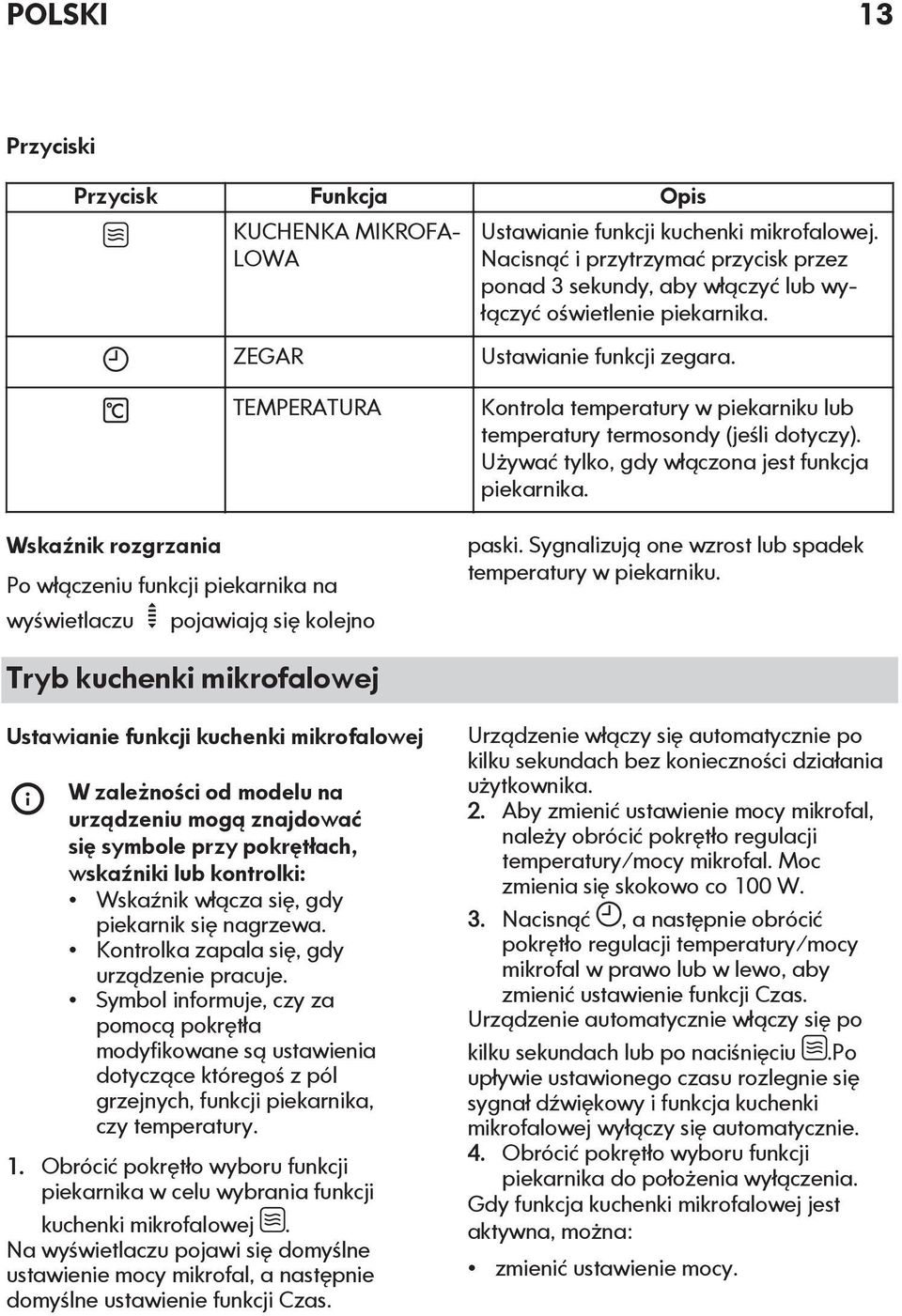 TEMPERATURA Wskaźnik rozgrzania Po włączeniu funkcji piekarnika na wyświetlaczu pojawiają się kolejno Kontrola temperatury w piekarniku lub temperatury termosondy (jeśli dotyczy).