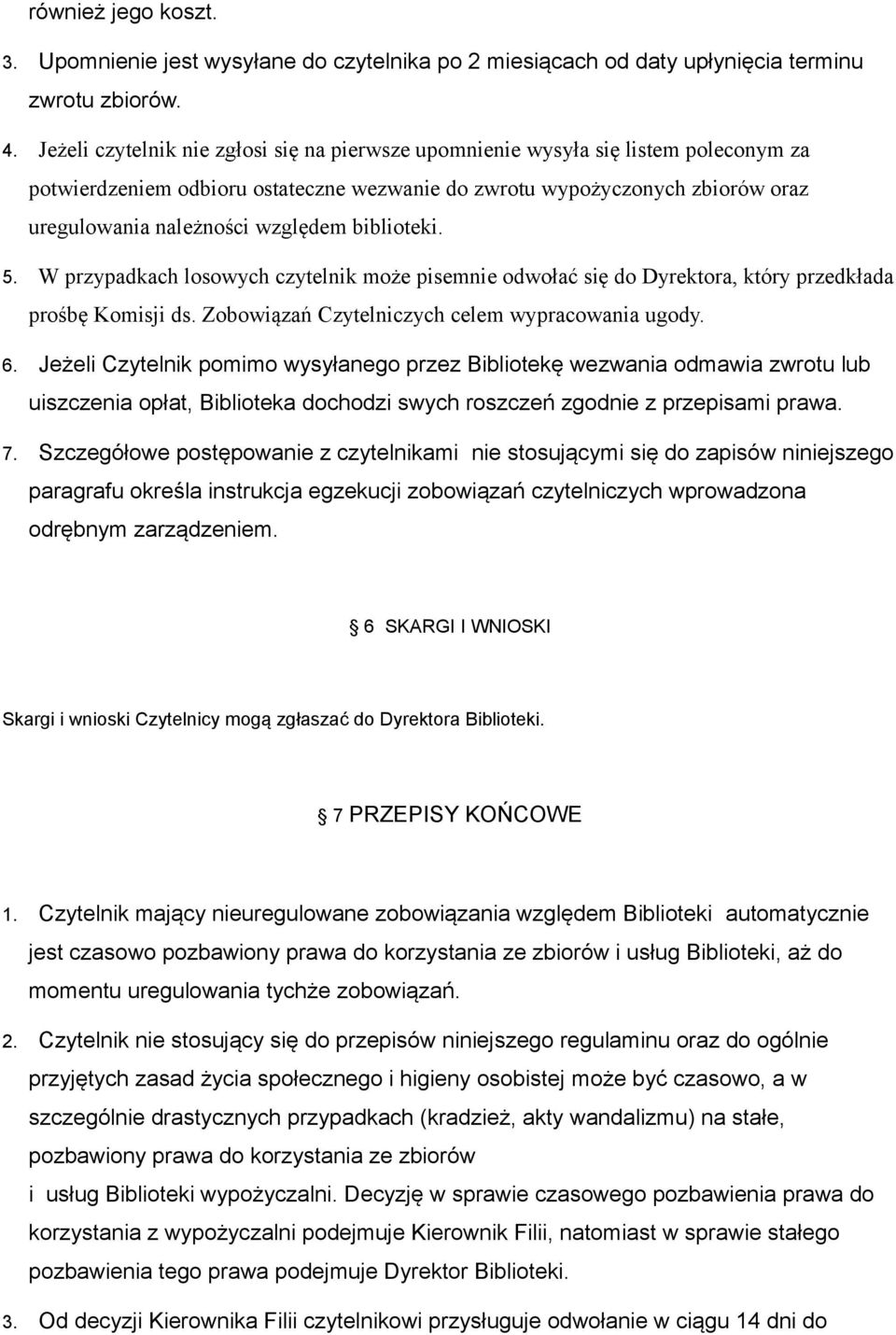 biblioteki. 5. W przypadkach losowych czytelnik może pisemnie odwołać się do Dyrektora, który przedkłada prośbę Komisji ds. Zobowiązań Czytelniczych celem wypracowania ugody. 6.