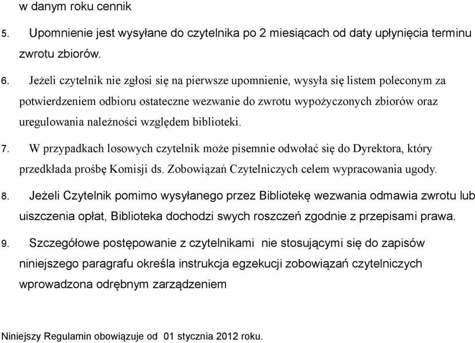 biblioteki. 7. W przypadkach losowych czytelnik może pisemnie odwołać się do Dyrektora, który przedkłada prośbę Komisji ds. Zobowiązań Czytelniczych celem wypracowania ugody. 8.