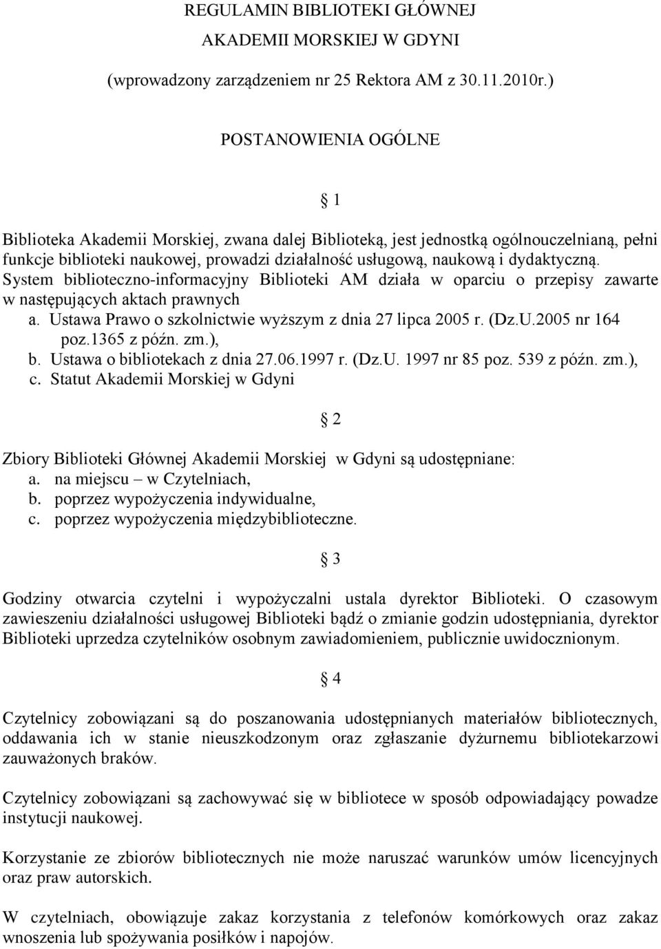 System biblioteczno-informacyjny Biblioteki AM działa w oparciu o przepisy zawarte w następujących aktach prawnych a. Ustawa Prawo o szkolnictwie wyższym z dnia 27 lipca 2005 r. (Dz.U.2005 nr 164 poz.