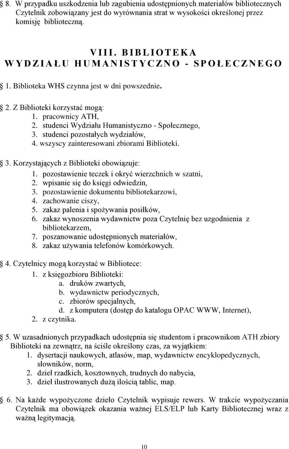 studenci Wydziału Humanistyczno - Społecznego, 3. studenci pozostałych wydziałów, 4. wszyscy zainteresowani zbiorami Biblioteki. 3. Korzystających z Biblioteki obowiązuje: 1.