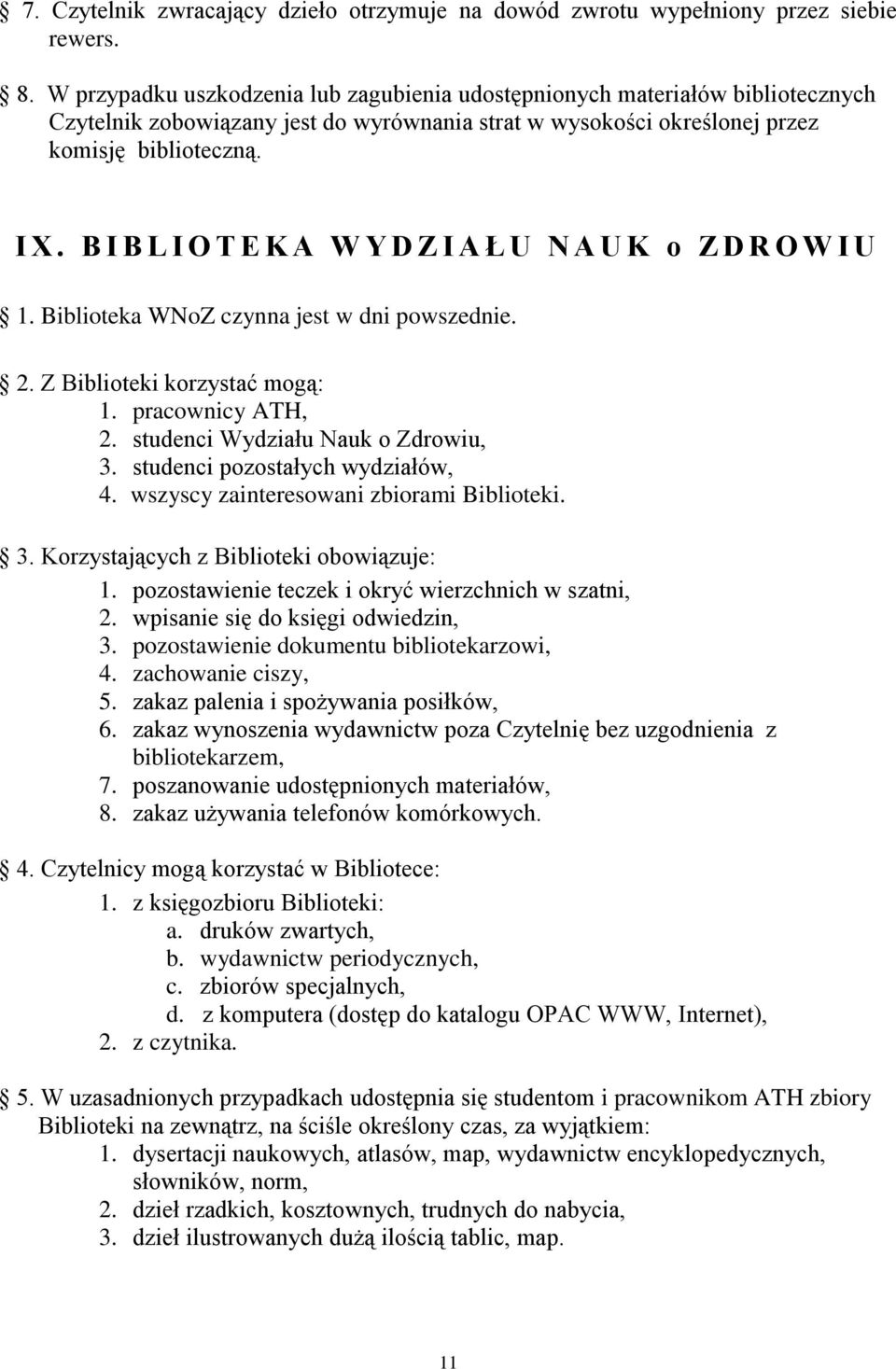 B I B L I O T E K A W Y D Z I A Ł U N A U K o Z D R O W I U 1. Biblioteka WNoZ czynna jest w dni powszednie. 2. Z Biblioteki korzystać mogą: 1. pracownicy ATH, 2. studenci Wydziału Nauk o Zdrowiu, 3.