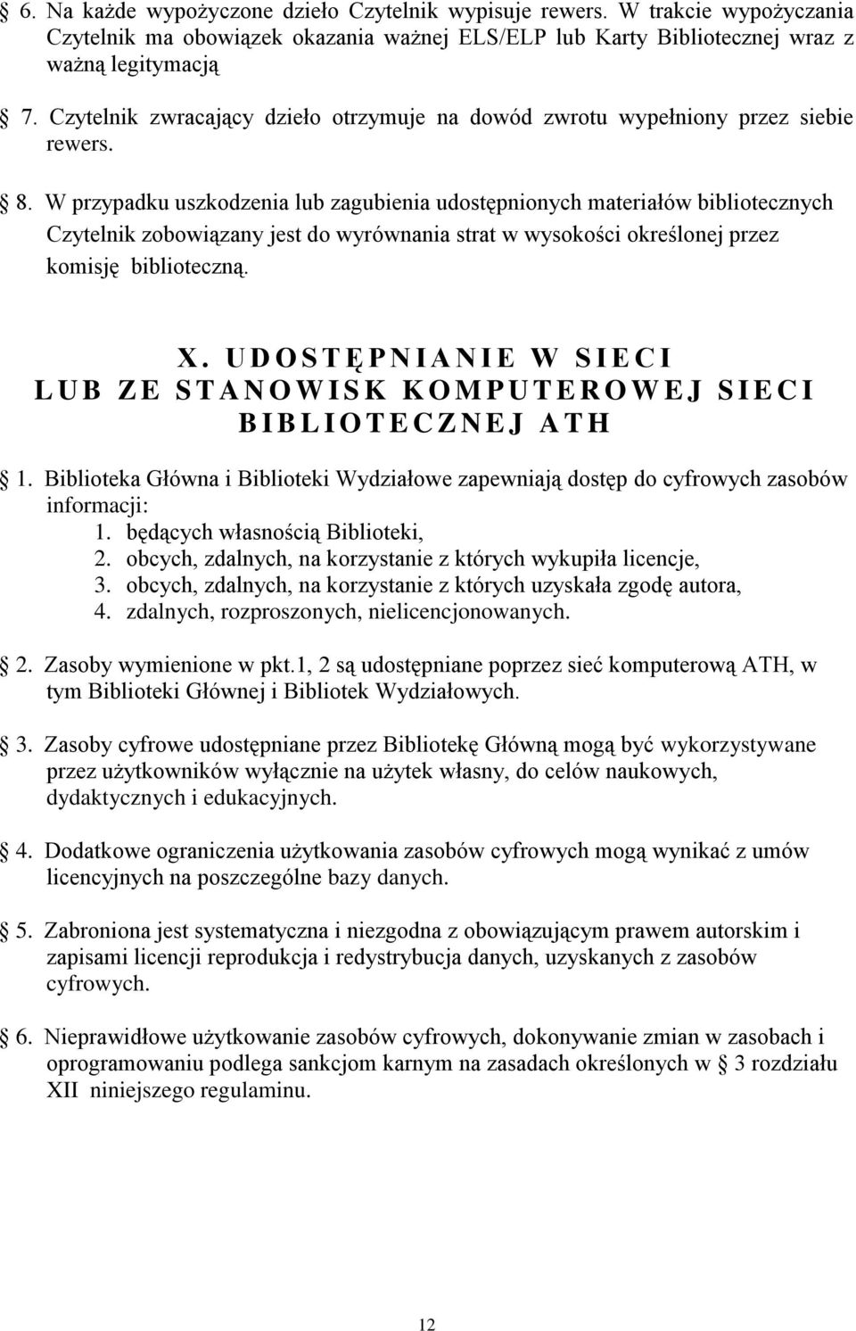 W przypadku uszkodzenia lub zagubienia udostępnionych materiałów bibliotecznych Czytelnik zobowiązany jest do wyrównania strat w wysokości określonej przez komisję biblioteczną. X.