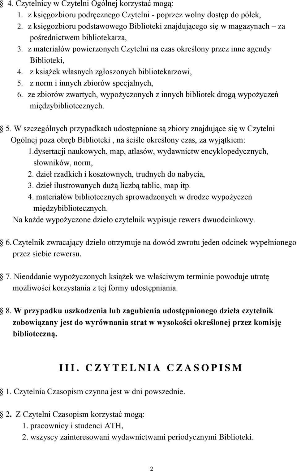 z książek własnych zgłoszonych bibliotekarzowi, 5. z norm i innych zbiorów specjalnych, 6. ze zbiorów zwartych, wypożyczonych z innych bibliotek drogą wypożyczeń międzybibliotecznych. 5. W szczególnych przypadkach udostępniane są zbiory znajdujące się w Czytelni Ogólnej poza obręb Biblioteki, na ściśle określony czas, za wyjątkiem: 1.