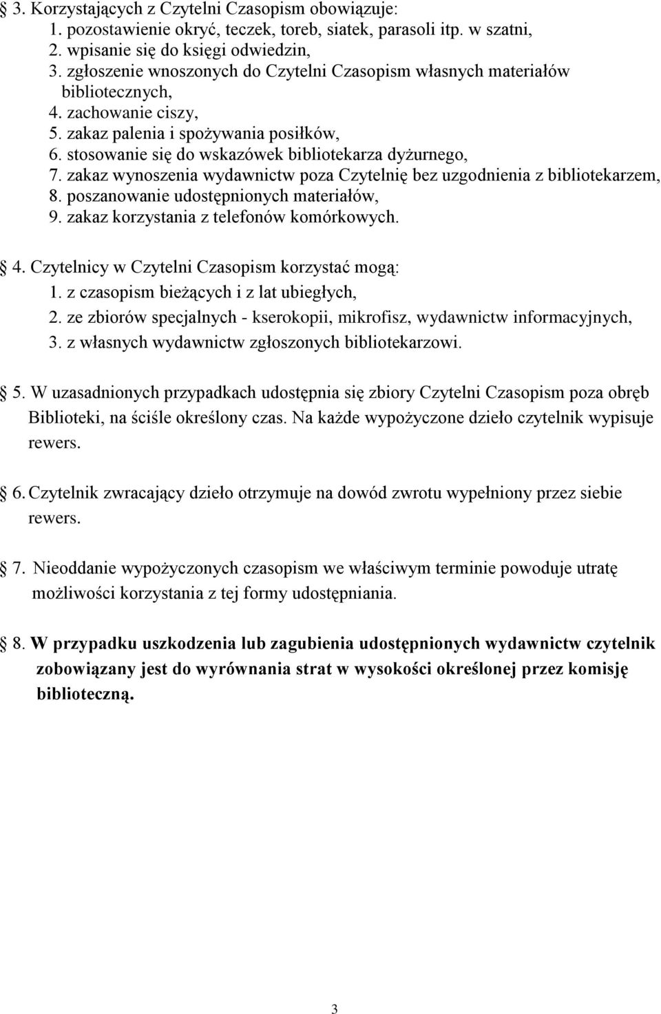 zakaz wynoszenia wydawnictw poza Czytelnię bez uzgodnienia z bibliotekarzem, 8. poszanowanie udostępnionych materiałów, 9. zakaz korzystania z telefonów komórkowych. 4.