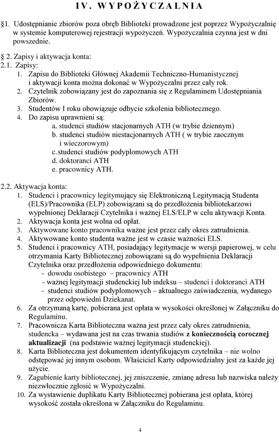 Zapisu do Biblioteki Głównej Akademii Techniczno-Humanistycznej i aktywacji konta można dokonać w Wypożyczalni przez cały rok. 2.