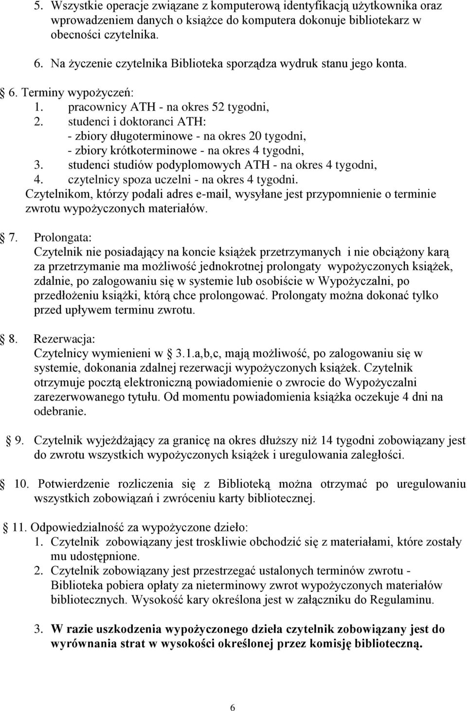 studenci i doktoranci ATH: - zbiory długoterminowe - na okres 20 tygodni, - zbiory krótkoterminowe - na okres 4 tygodni, 3. studenci studiów podyplomowych ATH - na okres 4 tygodni, 4.