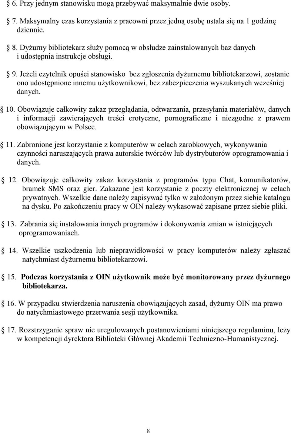 Jeżeli czytelnik opuści stanowisko bez zgłoszenia dyżurnemu bibliotekarzowi, zostanie ono udostępnione innemu użytkownikowi, bez zabezpieczenia wyszukanych wcześniej danych. 10.