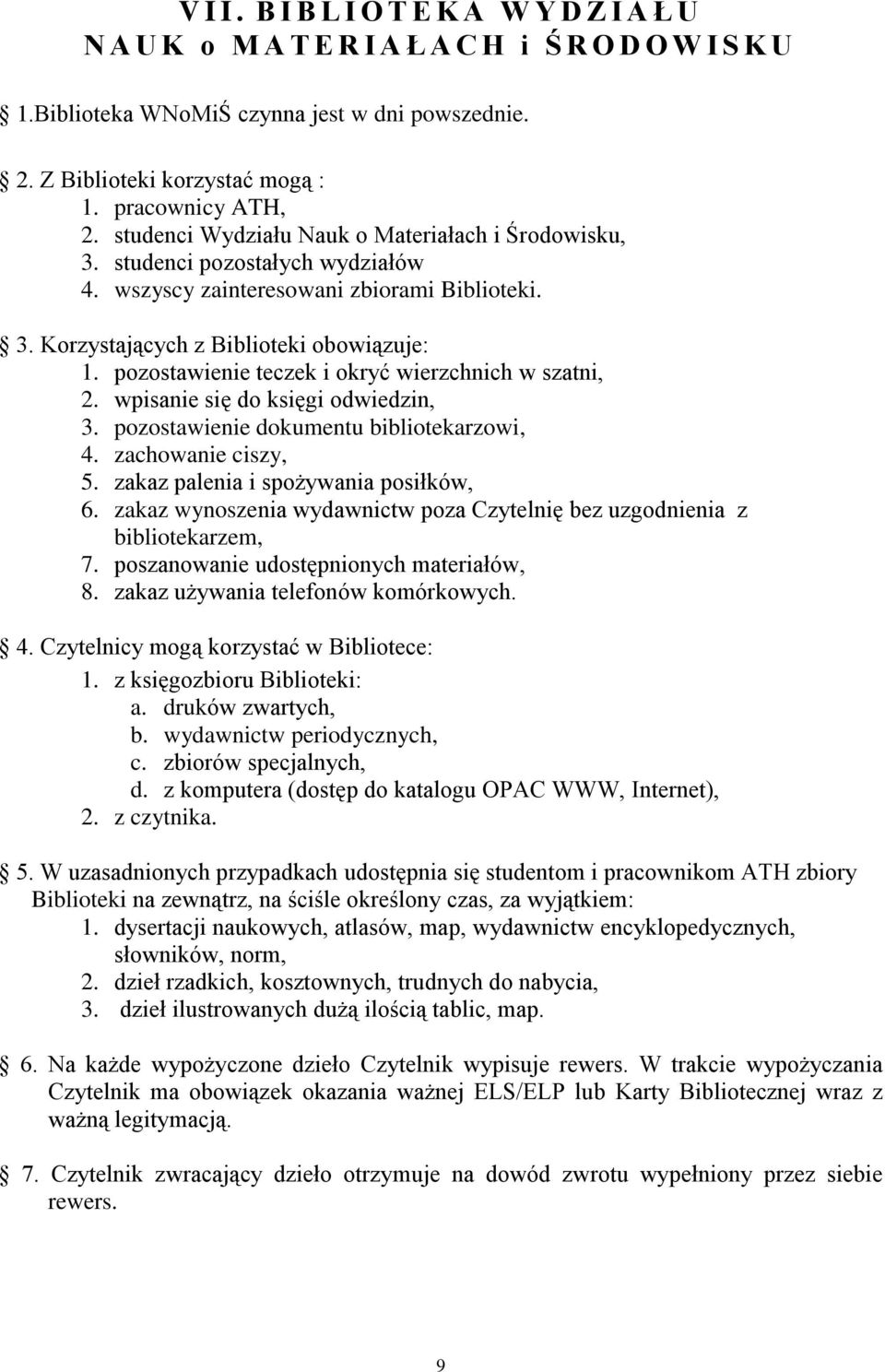 pozostawienie teczek i okryć wierzchnich w szatni, 2. wpisanie się do księgi odwiedzin, 3. pozostawienie dokumentu bibliotekarzowi, 4. zachowanie ciszy, 5. zakaz palenia i spożywania posiłków, 6.