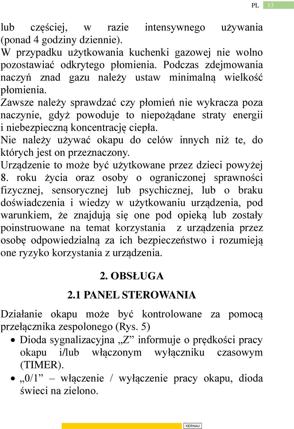 Zawsze należy sprawdzać czy płomień nie wykracza poza naczynie, gdyż powoduje to niepożądane straty energii i niebezpieczną koncentrację ciepła.