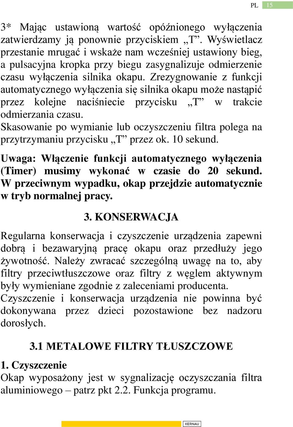 Zrezygnowanie z funkcji automatycznego wyłączenia się silnika okapu może nastąpić przez kolejne naciśniecie przycisku T w trakcie odmierzania czasu.