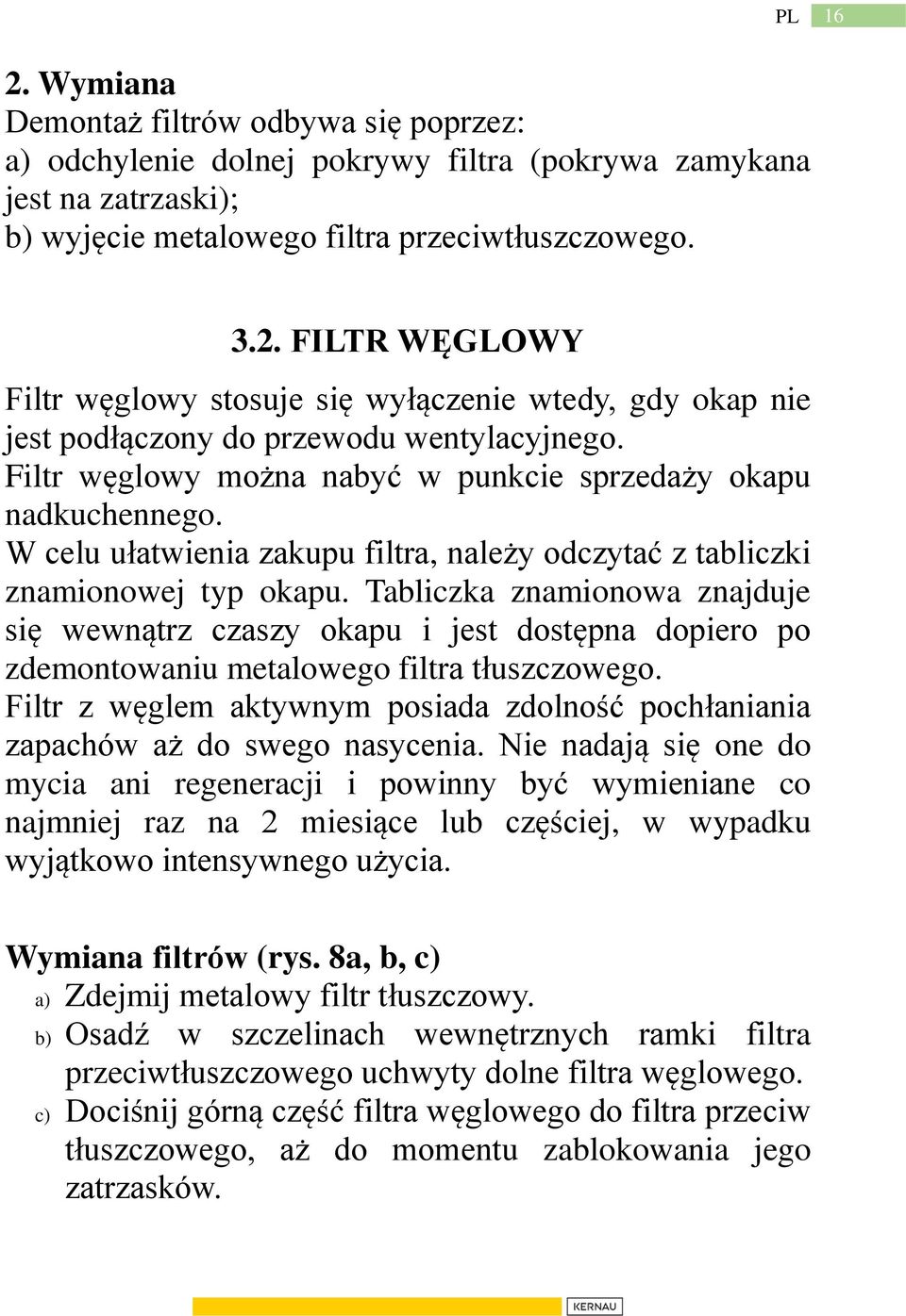 Tabliczka znamionowa znajduje się wewnątrz czaszy okapu i jest dostępna dopiero po zdemontowaniu metalowego filtra tłuszczowego.