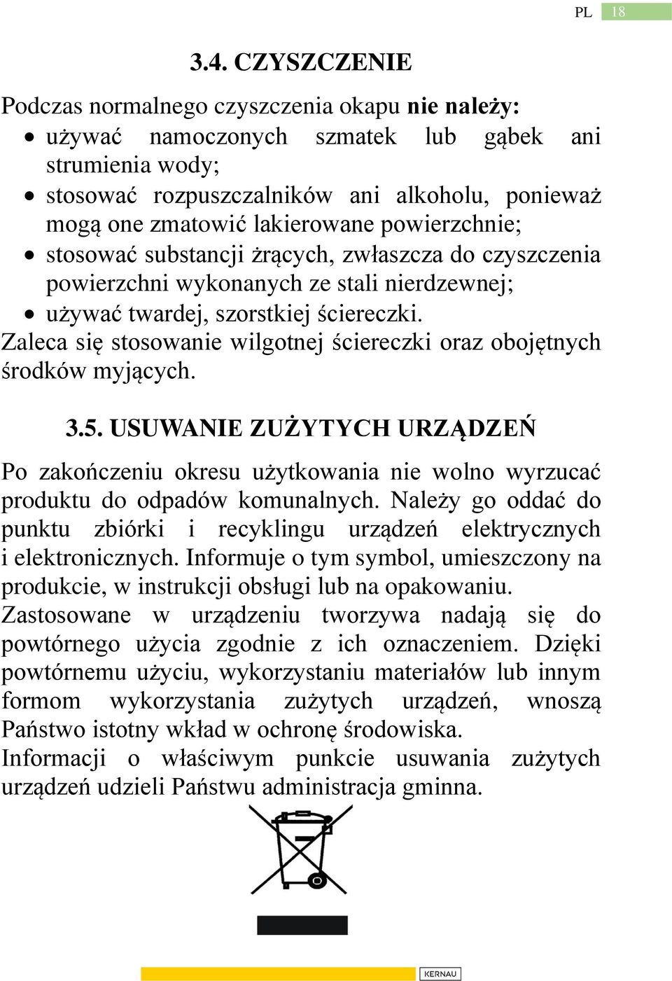 powierzchnie; stosować substancji żrących, zwłaszcza do czyszczenia powierzchni wykonanych ze stali nierdzewnej; używać twardej, szorstkiej ściereczki.