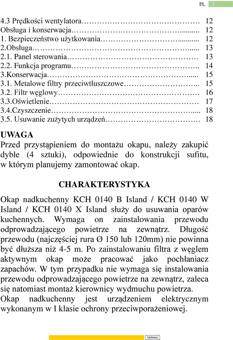 18 UWAGA Przed przystąpieniem do montażu okapu, należy zakupić dyble (4 sztuki), odpowiednie do konstrukcji sufitu, w którym planujemy zamontować okap.