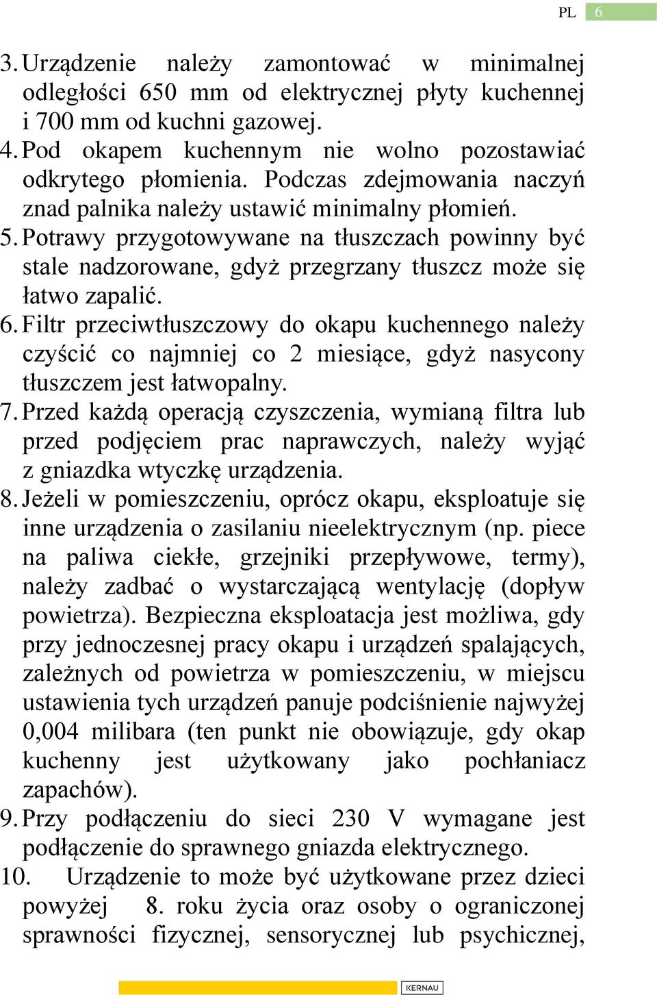 Filtr przeciwtłuszczowy do okapu kuchennego należy czyścić co najmniej co 2 miesiące, gdyż nasycony tłuszczem jest łatwopalny. 7.