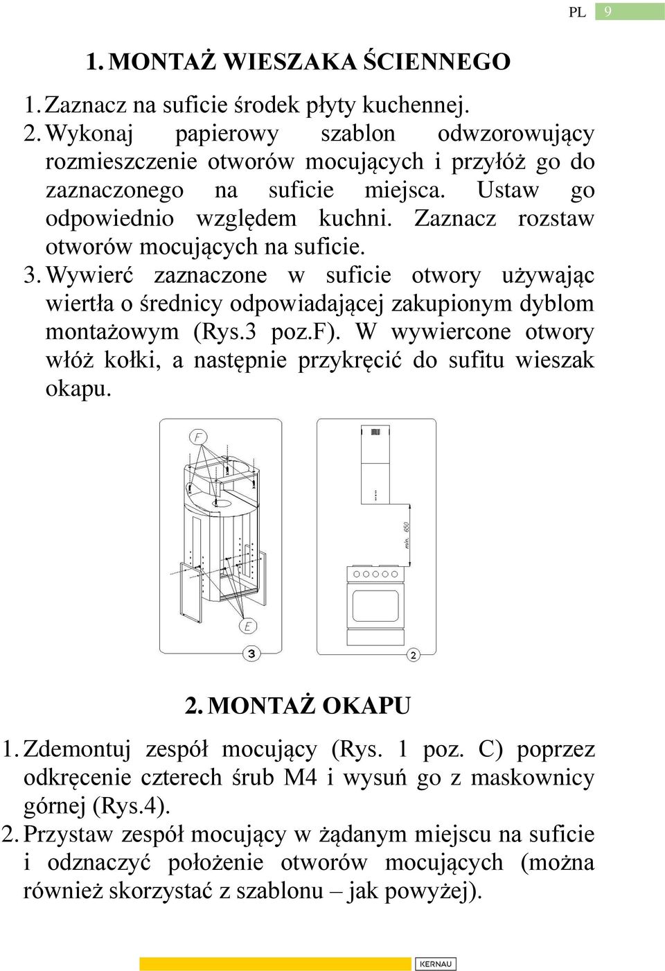 Zaznacz rozstaw otworów mocujących na suficie. 3. Wywierć zaznaczone w suficie otwory używając wiertła o średnicy odpowiadającej zakupionym dyblom montażowym (Rys.3 poz.f).