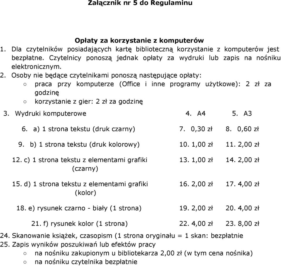 Osoby nie będące czytelnikami ponoszą następujące opłaty: praca przy komputerze (Office i inne programy użytkowe): 2 za godzinę korzystanie z gier: 2 za godzinę 3. Wydruki komputerowe 4. A4 5. A3 6.