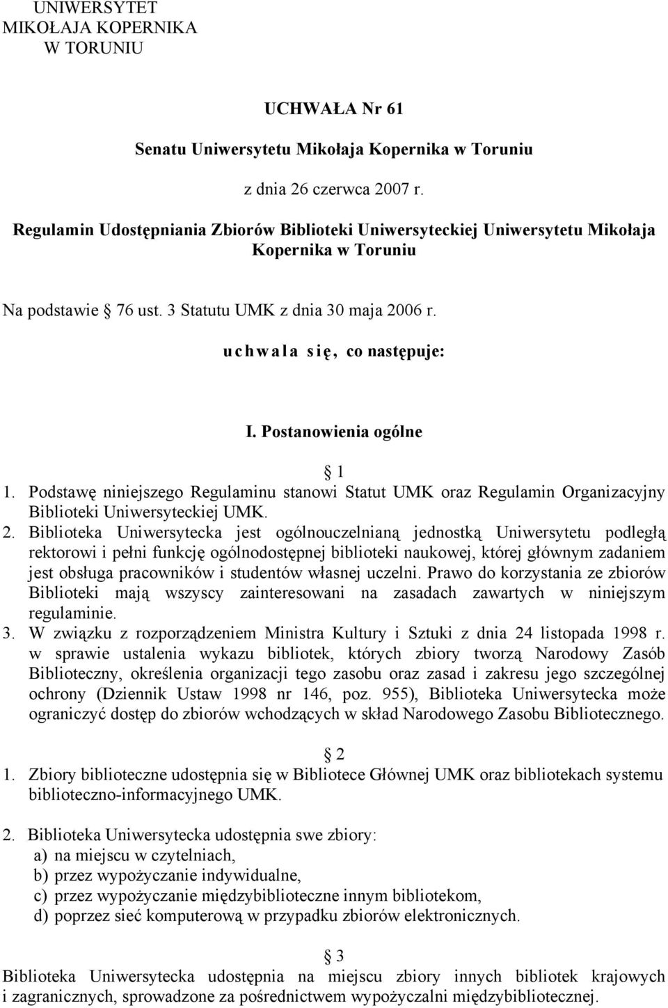 Postanowienia ogólne 1 1. Podstawę niniejszego Regulaminu stanowi Statut UMK oraz Regulamin Organizacyjny Biblioteki Uniwersyteckiej UMK. 2.