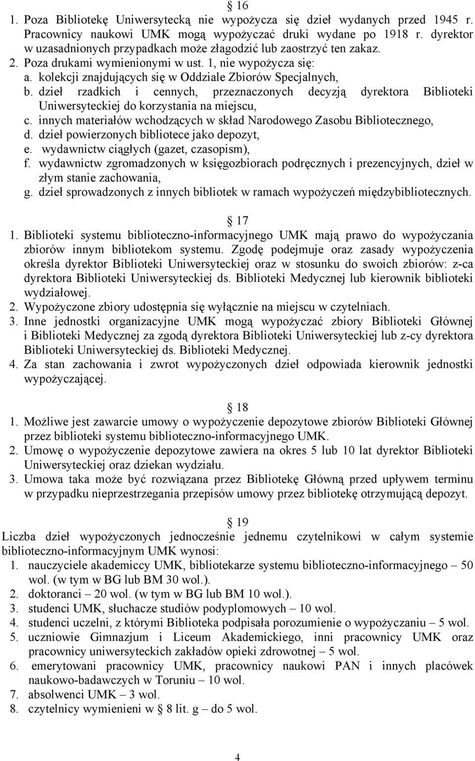 dzieł rzadkich i cennych, przeznaczonych decyzją dyrektora Biblioteki Uniwersyteckiej do korzystania na miejscu, c. innych materiałów wchodzących w skład Narodowego Zasobu Bibliotecznego, d.