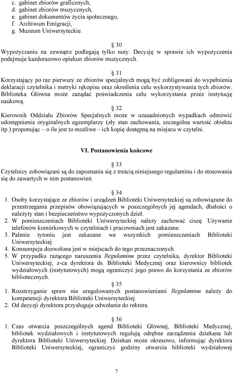 31 Korzystający po raz pierwszy ze zbiorów specjalnych mogą być zobligowani do wypełnienia deklaracji czytelnika i metryki rękopisu oraz określenia celu wykorzystywania tych zbiorów.